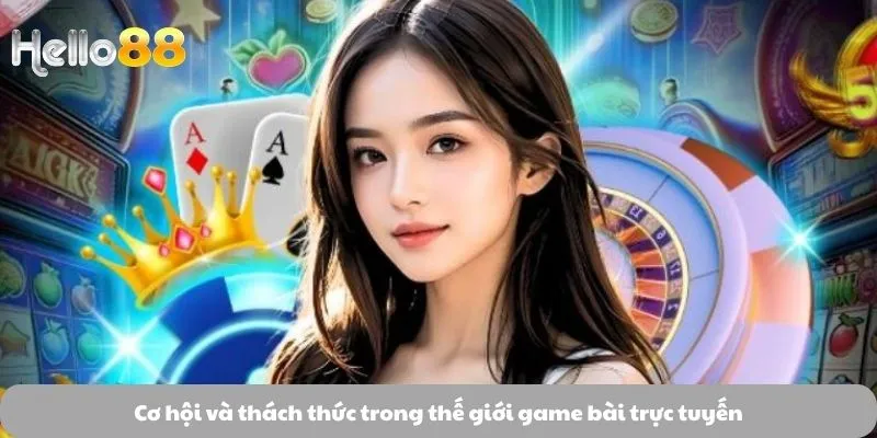 Cơ hội và thách thức trong thế giới game bài trực tuyến