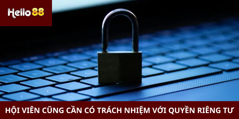Hội viên cũng cần có trách nhiệm với quyền riêng tư